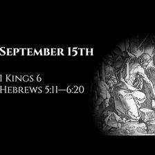 September 15th: 1 Kings 6 & Hebrews 5:11—6:20
