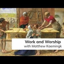 Work and Worship (with Matthew Kaemingk)
