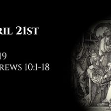 April 21st: Job 19 & Hebrews 10:1-18