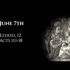 June 7th: Ezekiel 12 & Acts 11:1-18
