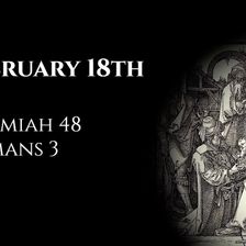 February 18th: Jeremiah 48 & Romans 3