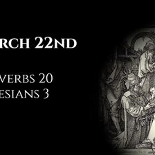 March 22nd: Proverbs 20 & Ephesians 3