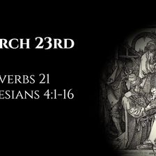 March 23rd: Proverbs 21 & Ephesians 4:1-16