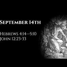 September 14th: Hebrews 4:14—5:10 & John 12:23-33