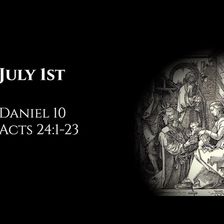 July 1st: Daniel 10 & Acts 24:1-23