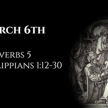 March 6th: Proverbs 5 & Philippians 1:12-30