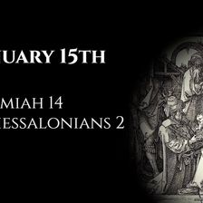 January 15th: Jeremiah 14 & 2 Thessalonians 2
