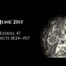 June 21st: Ezekiel 47 & Acts 18:24—19:7