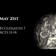 May 21st: Ecclesiastes 7 & Acts 1:1-14