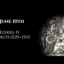 June 10th: Ezekiel 15 & Acts 12:25—13:12