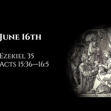 June 16th: Ezekiel 35 & Acts 15:36—16:5