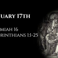 January 17th: Jeremiah 16 & 1 Corinthians 1:1-25
