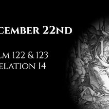 December 22nd: Psalms 122 & 123 & Revelation 14