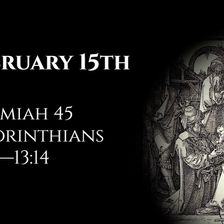 February 15th: Jeremiah 45 & 2 Corinthians 12:14—13:14