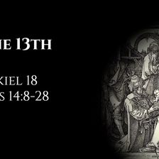 June 13th: Ezekiel 18 & Acts 14:8-28