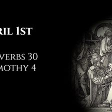 April 1st: Proverbs 30 & 1 Timothy 4