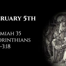 February 5th: Jeremiah 35 & 2 Corinthians 2:12—3:18