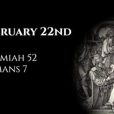 February 22nd: Jeremiah 52 & Romans 7