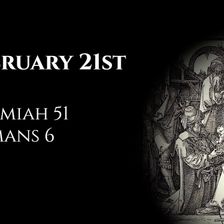 February 21st: Jeremiah 51 & Romans 6