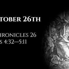 October 26th: 2 Chronicles 26 & Acts 4:32—5:11