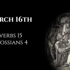 March 16th: Proverbs 15 & Colossians 4