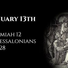 January 13th: Jeremiah 12 & 1 Thessalonians 5:12-28