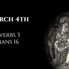 March 4th: Proverbs 3 & Romans 16