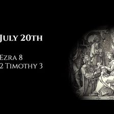 July 20th: Ezra 8 & 2 Timothy 3