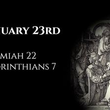 January 23rd: Jeremiah 22 & 1 Corinthians 7