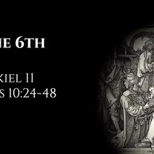 June 6th: Ezekiel 11 & Acts 10:24-48