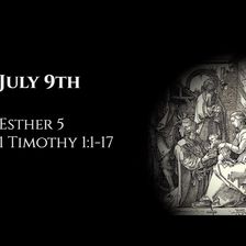 July 9th: Esther 5 & 1 Timothy 1:1-17