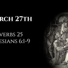 March 27th: Proverbs 25 & Ephesians 6:1-9