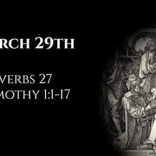 March 29th: Proverbs 27 & 1 Timothy 1:1-17