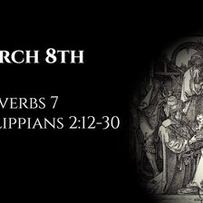 March 8th: Proverbs 7 & Philippians 2:12-30