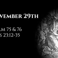 November 29th: Psalms 75 & 76 & Acts 23:12-35