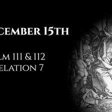 December 15th: Psalms 111 & 112 & Revelation 7