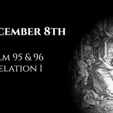 December 8th: Psalms 95 & 96 & Revelation 1