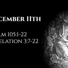 December 11th: Psalm 105:1-22 & Revelation 3:7-22