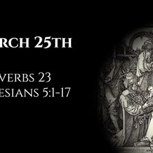 March 25th: Proverbs 23 & Ephesians 5:1-17