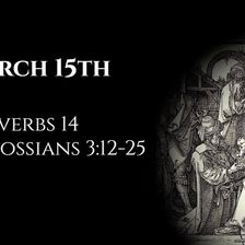 March 15th: Proverbs 14 & Colossians 3:12-25
