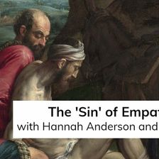 The 'Sin' of Empathy? (with Hannah Anderson and Joe Rigney)