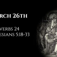 March 26th: Proverbs 24 & Ephesians 5:18-33