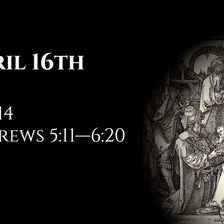 April 16th: Job 14 & Hebrews 5:11—6:20
