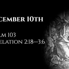 December 10th: Psalm 103 & Revelation 2:18—3:6